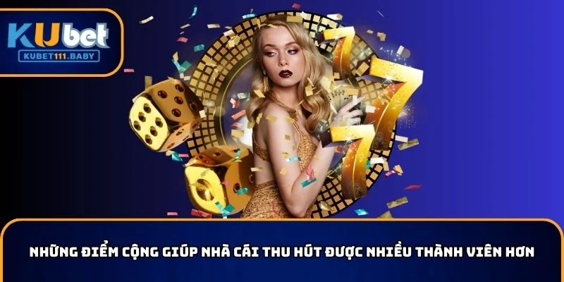 Điểm cộng giúp KUBET thu hút được nhiều thành viên