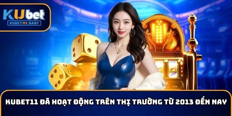 KUBET đã hoạt động trên thị trường từ 2013 đến nay