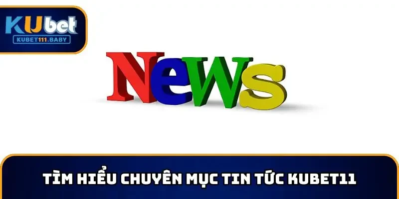 Tìm hiểu chuyên mục tin tức KUBET